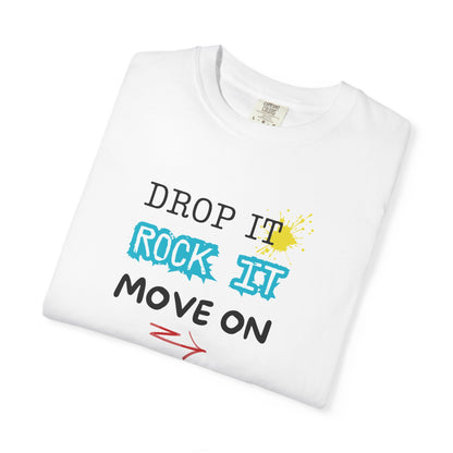 DROP IT. ROCK IT. MOVE ON. - The art of letting go.